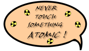 Bild: Sprechblase 'Never touch something atomic'